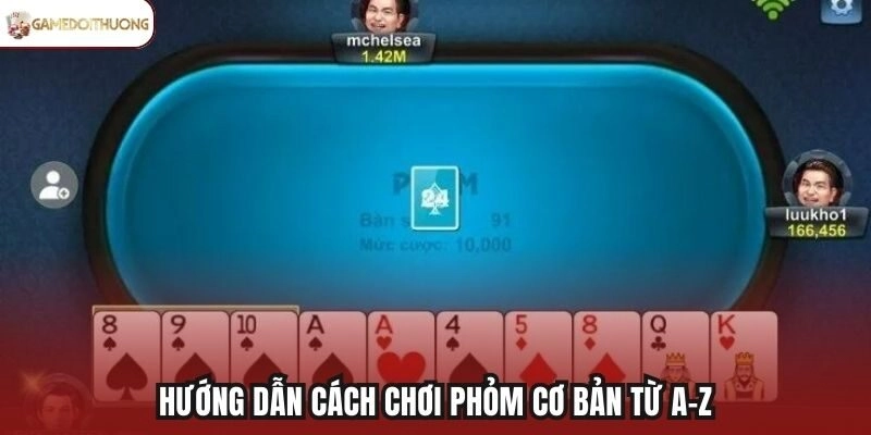 Hướng dẫn cách chơi Phỏm cơ bản từ A–Z