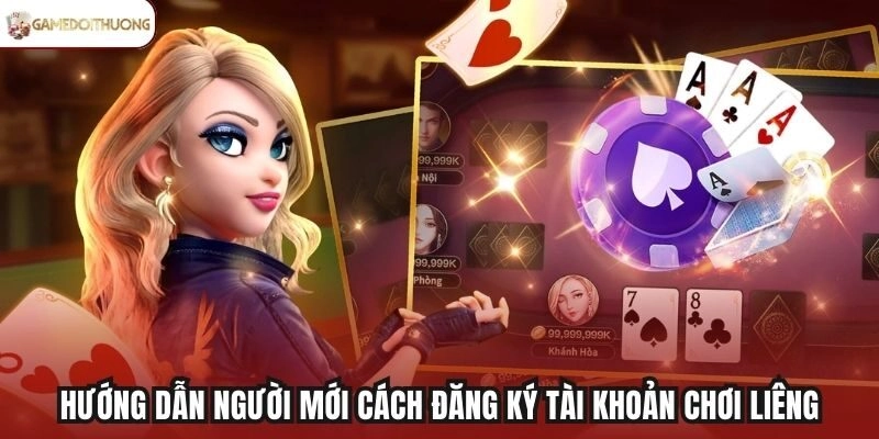 Hướng dẫn người mới cách đăng ký tài khoản chơi liêng