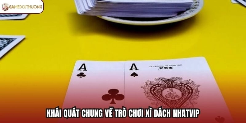 Khái quát chung về trò chơi xì dách Nhatvip